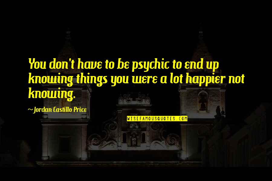 Not Knowing Things Quotes By Jordan Castillo Price: You don't have to be psychic to end