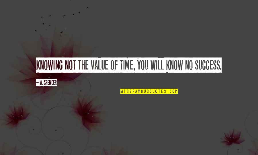 Not Knowing Value Quotes By A. Spencer: Knowing not the value of time, you will