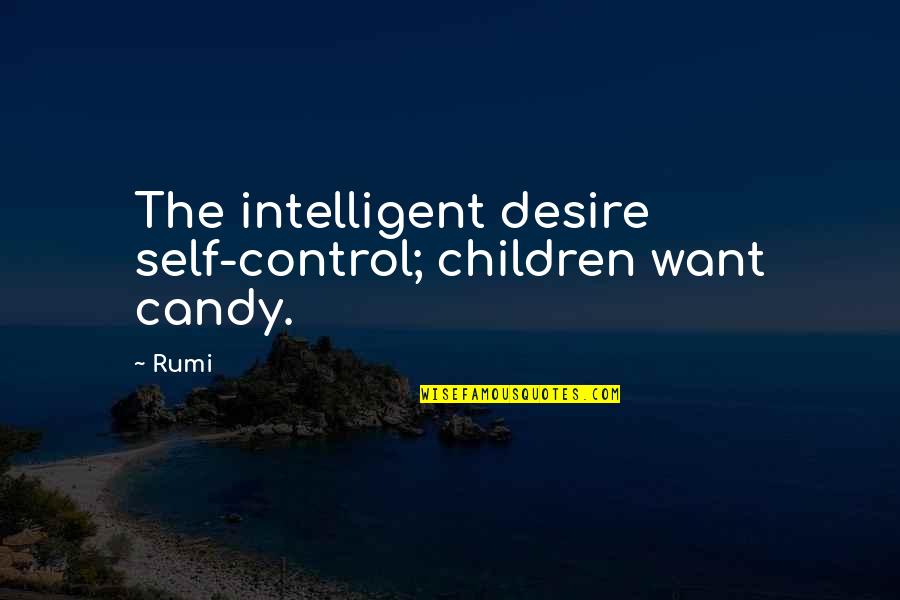 Not Knowing What Comes Next Quotes By Rumi: The intelligent desire self-control; children want candy.