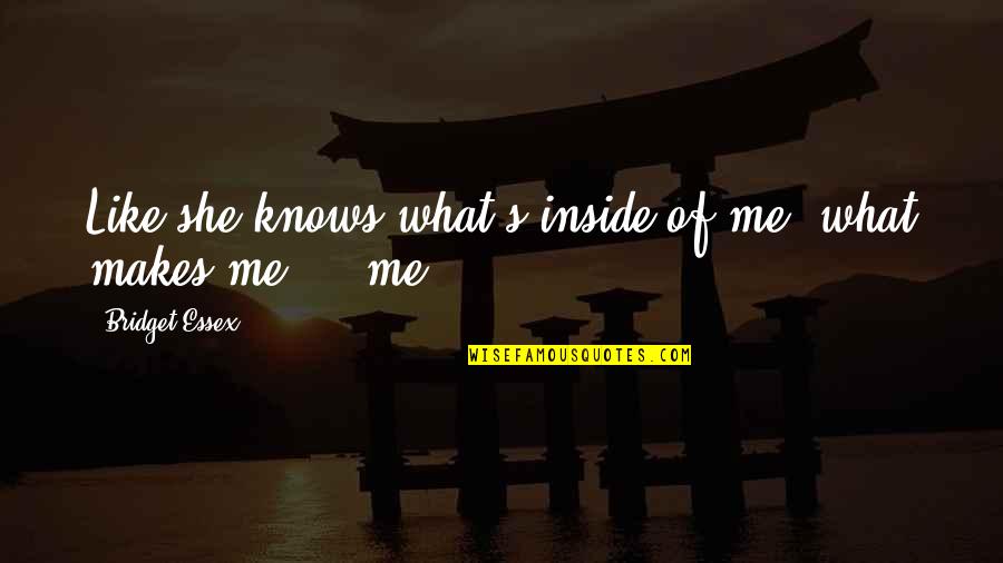 Not Knowing What Love Is Quotes By Bridget Essex: Like she knows what's inside of me, what Not Knowing What Love Is Quotes By Bridget Essex: Like she knows what's inside of me, what