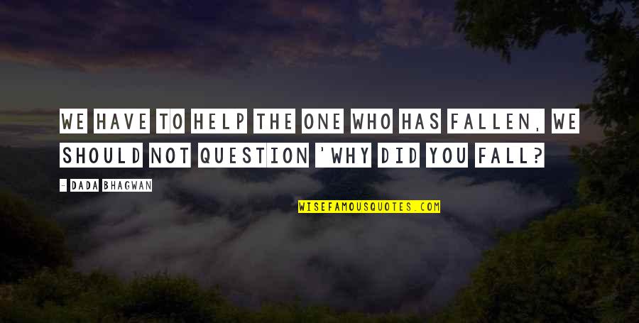 Not Knowing What To Do About A Relationship Quotes By Dada Bhagwan: We have to help the one who has