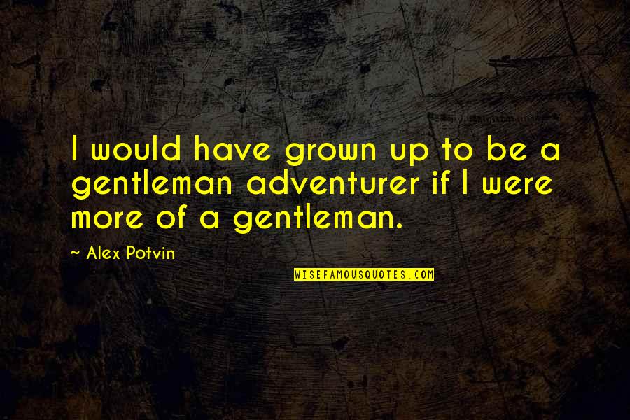 Not Knowing What To Do In The Future Quotes By Alex Potvin: I would have grown up to be a