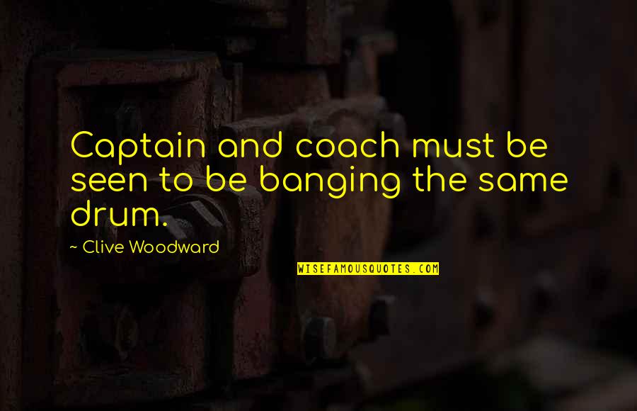 Not Knowing What To Do In The Future Quotes By Clive Woodward: Captain and coach must be seen to be
