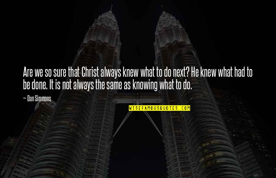 Not Knowing What To Do Next Quotes By Dan Simmons: Are we so sure that Christ always knew