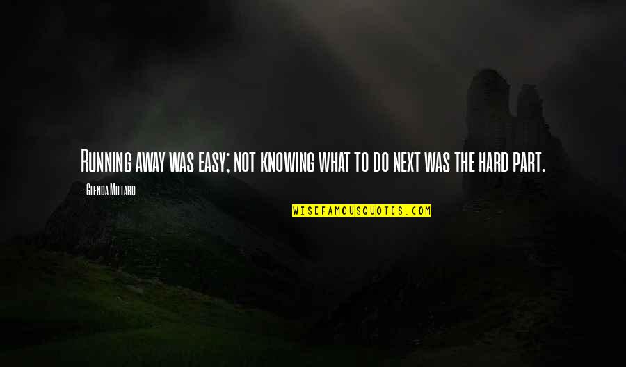 Not Knowing What To Do Next Quotes By Glenda Millard: Running away was easy; not knowing what to
