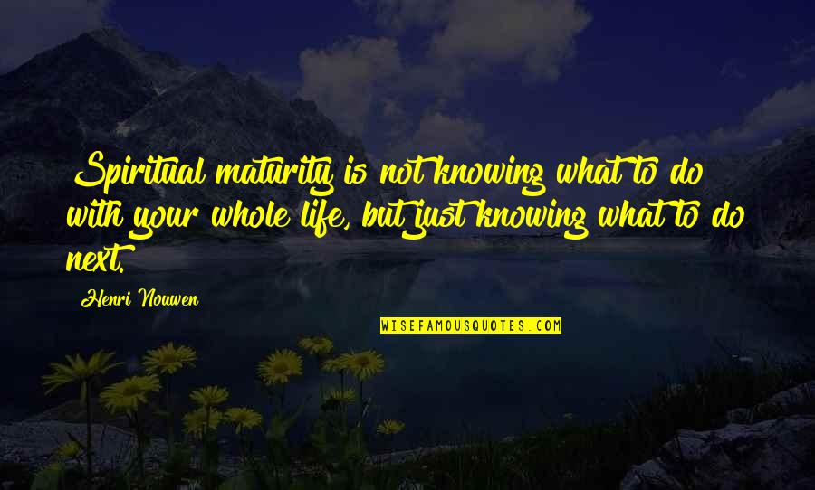 Not Knowing What To Do Next Quotes By Henri Nouwen: Spiritual maturity is not knowing what to do