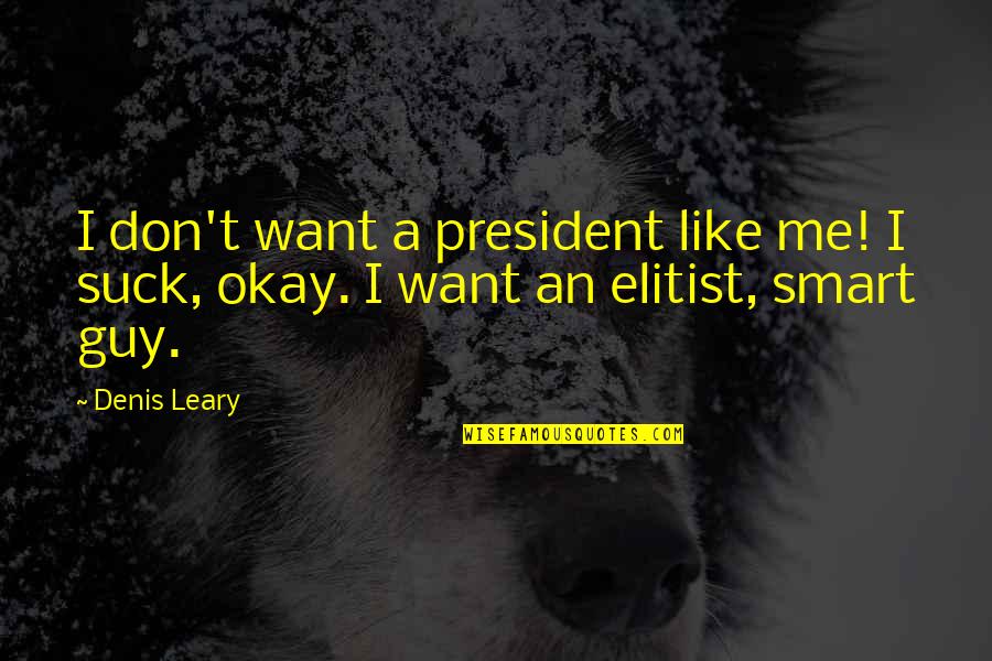 Not Knowing What To Do Tumblr Quotes By Denis Leary: I don't want a president like me! I