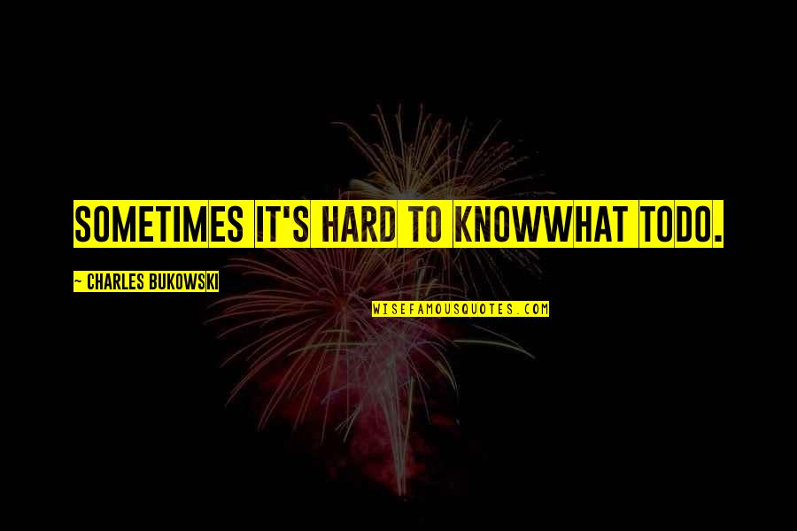 Not Knowing What To Do With Your Life Quotes By Charles Bukowski: sometimes it's hard to knowwhat todo. Not Knowing What To Do With Your Life Quotes By Charles Bukowski: sometimes it's hard to knowwhat todo.