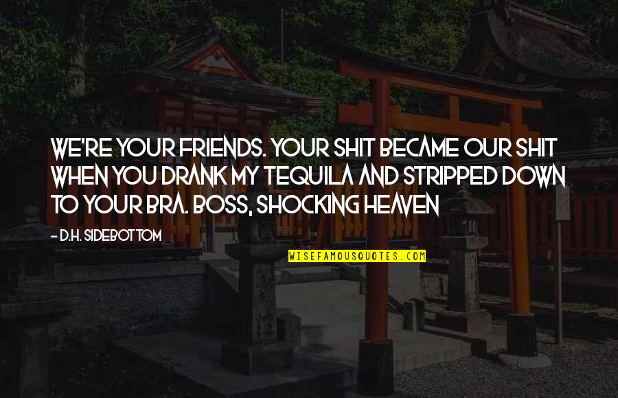 Not Knowing What Tomorrow Brings Quotes By D.H. Sidebottom: We're your friends. Your shit became our shit Not Knowing What Tomorrow Brings Quotes By D.H. Sidebottom: We're your friends. Your shit became our shit