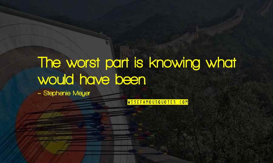 Not Knowing What U Have Quotes By Stephenie Meyer: The worst part is knowing what would have Not Knowing What U Have Quotes By Stephenie Meyer: The worst part is knowing what would have