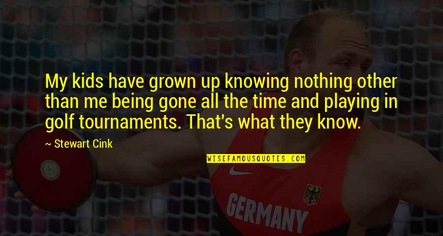 Not Knowing What U Have Till It's Gone Quotes By Stewart Cink: My kids have grown up knowing nothing other