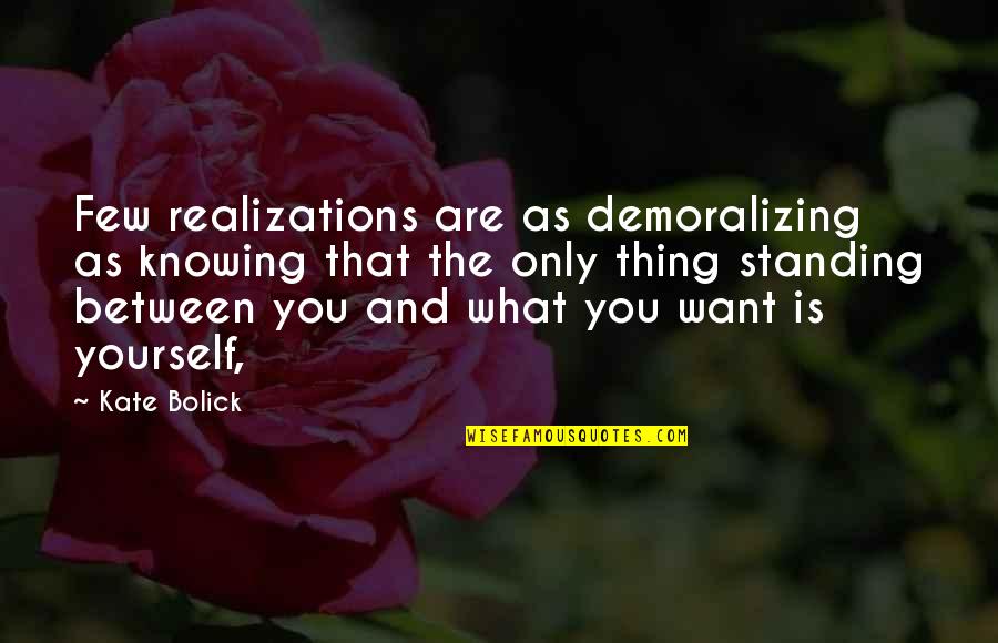 Not Knowing What U Want Quotes By Kate Bolick: Few realizations are as demoralizing as knowing that Not Knowing What U Want Quotes By Kate Bolick: Few realizations are as demoralizing as knowing that