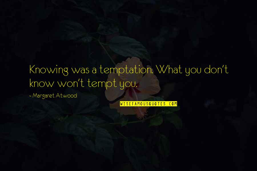 Not Knowing What You Don Know Quotes By Margaret Atwood: Knowing was a temptation. What you don't know