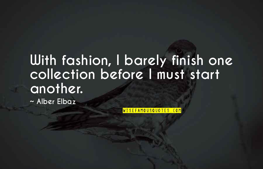 Not Knowing What You Feel Quotes By Alber Elbaz: With fashion, I barely finish one collection before
