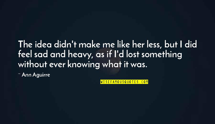 Not Knowing What You Feel Quotes By Ann Aguirre: The idea didn't make me like her less,