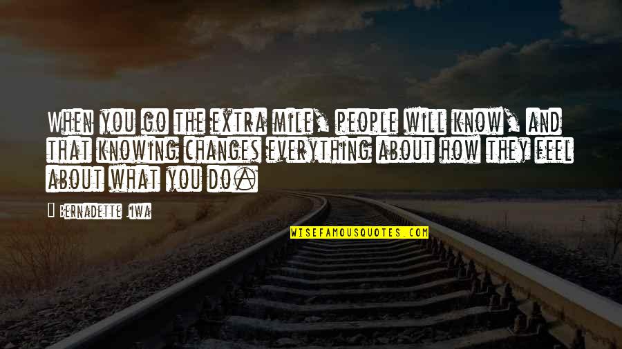 Not Knowing What You Feel Quotes By Bernadette Jiwa: When you go the extra mile, people will