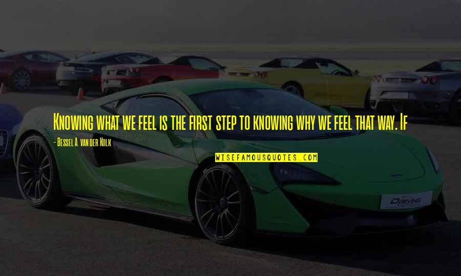 Not Knowing What You Feel Quotes By Bessel A. Van Der Kolk: Knowing what we feel is the first step
