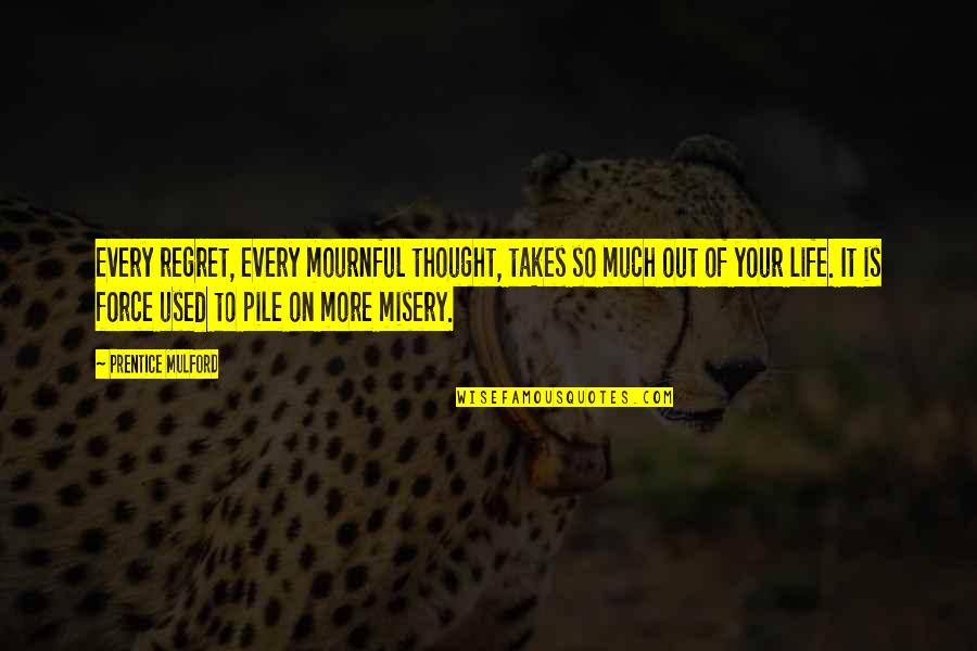 Not Knowing What You Have Until It Gone Quotes By Prentice Mulford: Every regret, every mournful thought, takes so much