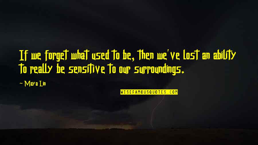 Not Knowing What You Have Until You Lose It Quotes By Maya Lin: If we forget what used to be, then