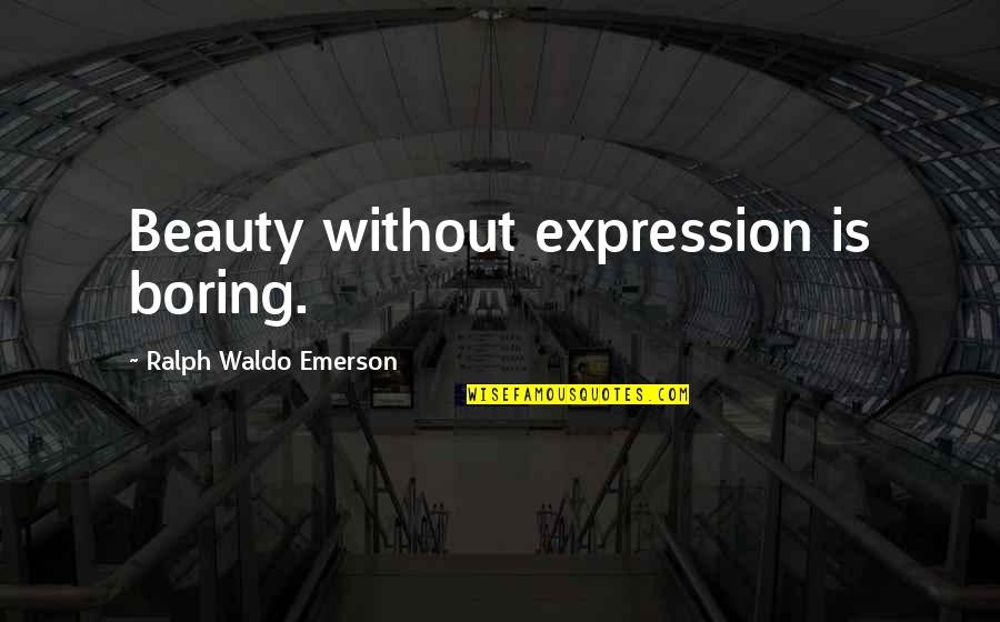 Not Knowing What You Have Until You Lose It Quotes By Ralph Waldo Emerson: Beauty without expression is boring.