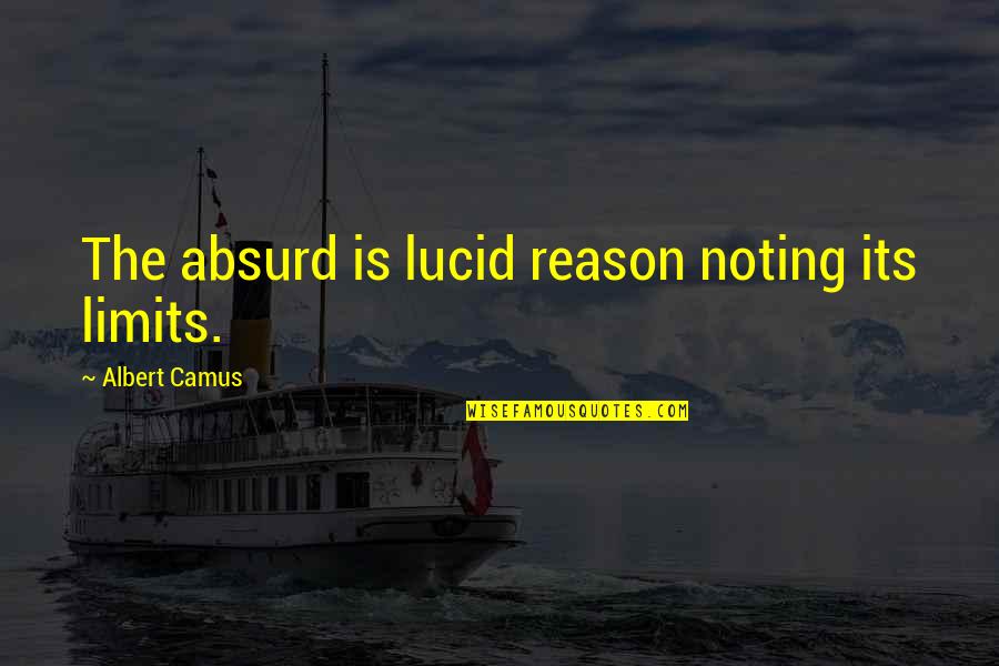 Not Knowing What You Mean To Someone Quotes By Albert Camus: The absurd is lucid reason noting its limits.