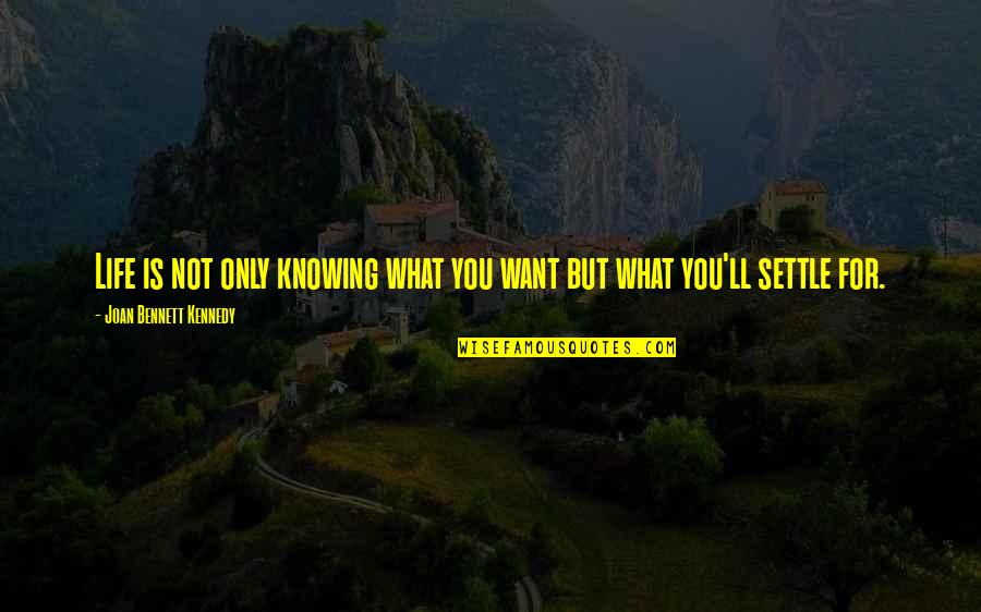 Not Knowing What You Want Out Of Life Quotes By Joan Bennett Kennedy: Life is not only knowing what you want