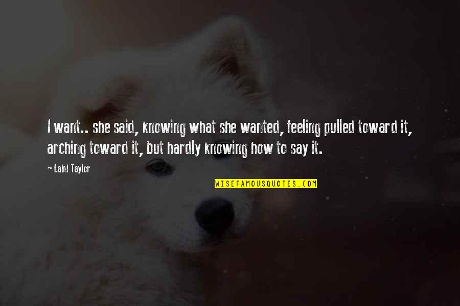 Not Knowing What You Want To Be Quotes By Laini Taylor: I want.. she said, knowing what she wanted,