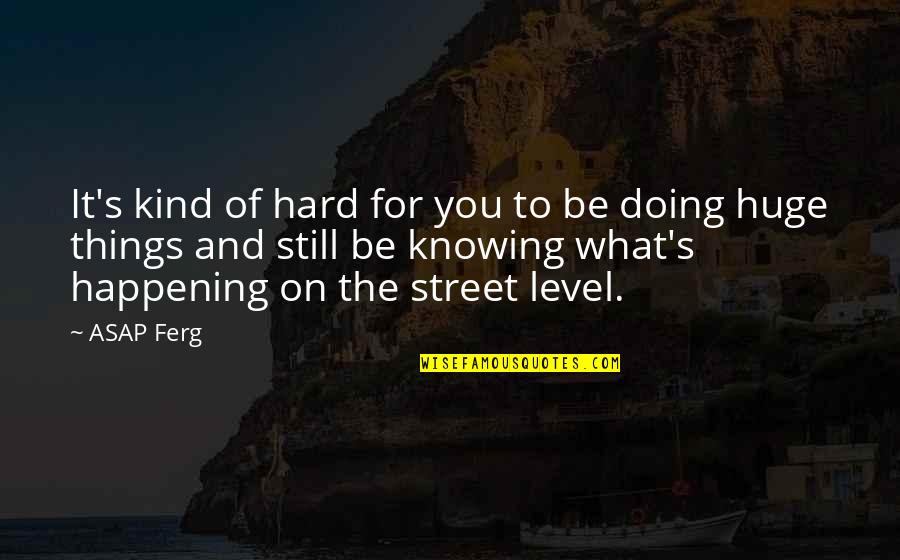 Not Knowing What You're Doing Quotes By ASAP Ferg: It's kind of hard for you to be