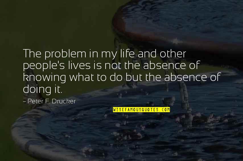 Not Knowing What You're Doing Quotes By Peter F. Drucker: The problem in my life and other people's