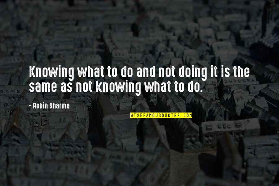 Not Knowing What You're Doing Quotes By Robin Sharma: Knowing what to do and not doing it