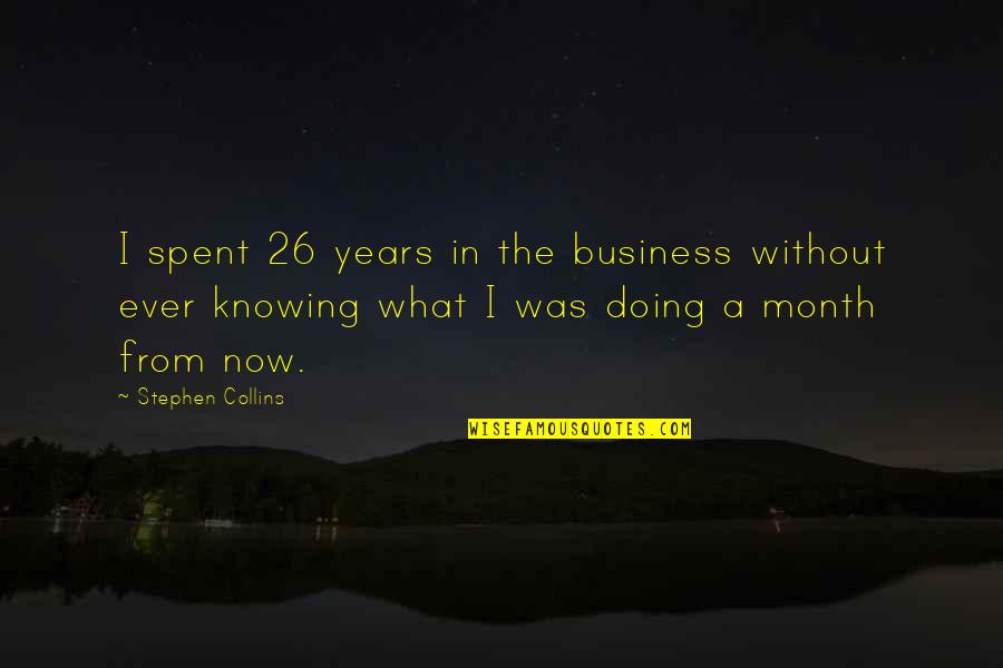 Not Knowing What You're Doing Quotes By Stephen Collins: I spent 26 years in the business without