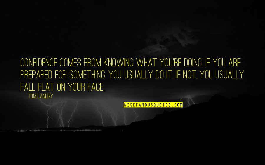Not Knowing What You're Doing Quotes By Tom Landry: Confidence comes from knowing what you're doing. If