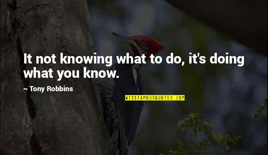 Not Knowing What You're Doing Quotes By Tony Robbins: It not knowing what to do, it's doing