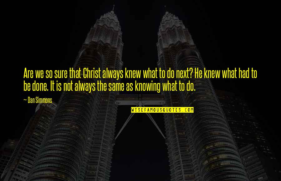 Not Knowing What You've Done Quotes By Dan Simmons: Are we so sure that Christ always knew
