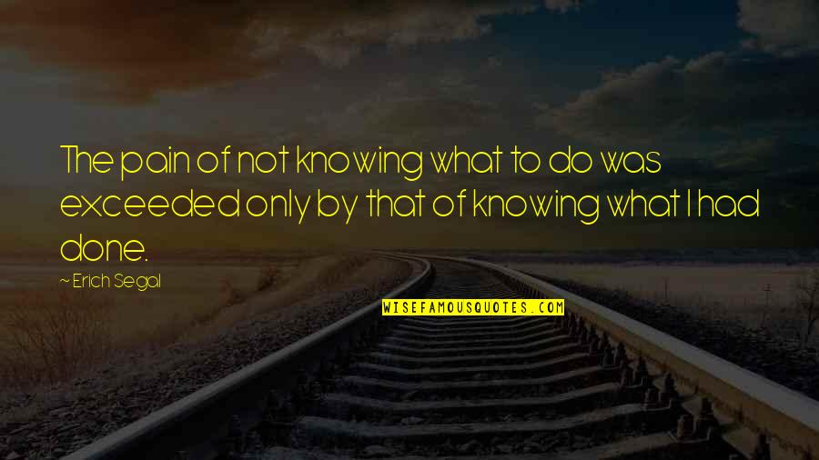 Not Knowing What You've Done Quotes By Erich Segal: The pain of not knowing what to do
