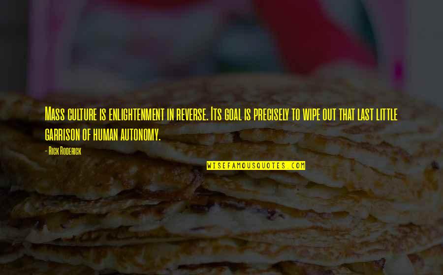 Not Knowing What You've Done Wrong Quotes By Rick Roderick: Mass culture is enlightenment in reverse. Its goal