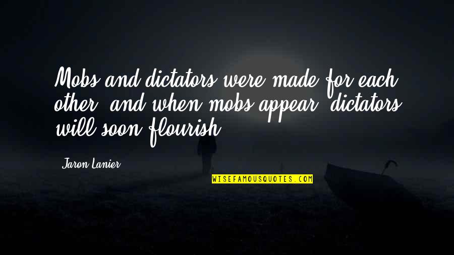 Not Knowing What's Around The Corner Quotes By Jaron Lanier: Mobs and dictators were made for each other,