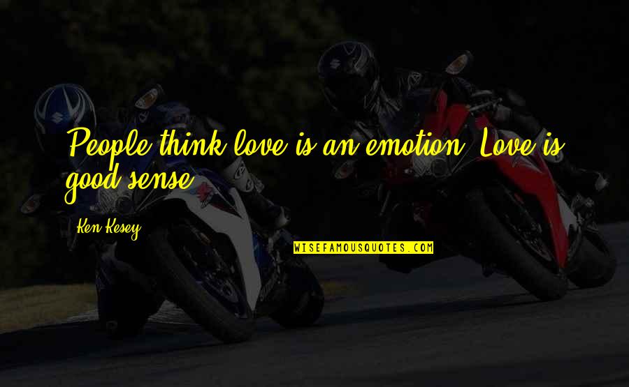 Not Knowing What's Around The Corner Quotes By Ken Kesey: People think love is an emotion. Love is