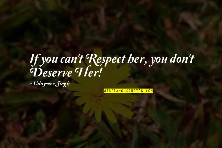 Not Knowing Whats Going To Happen Quotes By Udayveer Singh: If you can't Respect her, you don't Deserve Not Knowing Whats Going To Happen Quotes By Udayveer Singh: If you can't Respect her, you don't Deserve