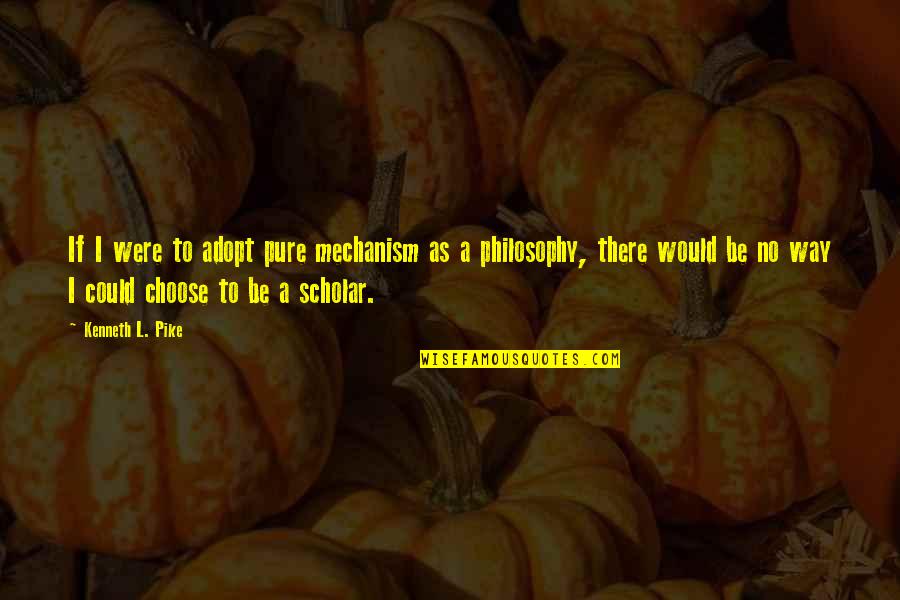 Not Knowing What's In Front Of You Quotes By Kenneth L. Pike: If I were to adopt pure mechanism as