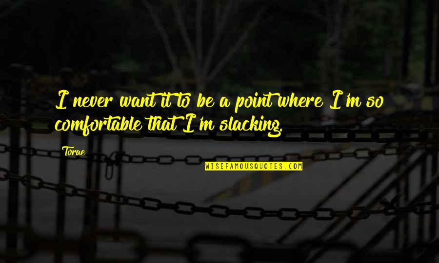 Not Knowing What's Right In Front Of You Quotes By Torae: I never want it to be a point