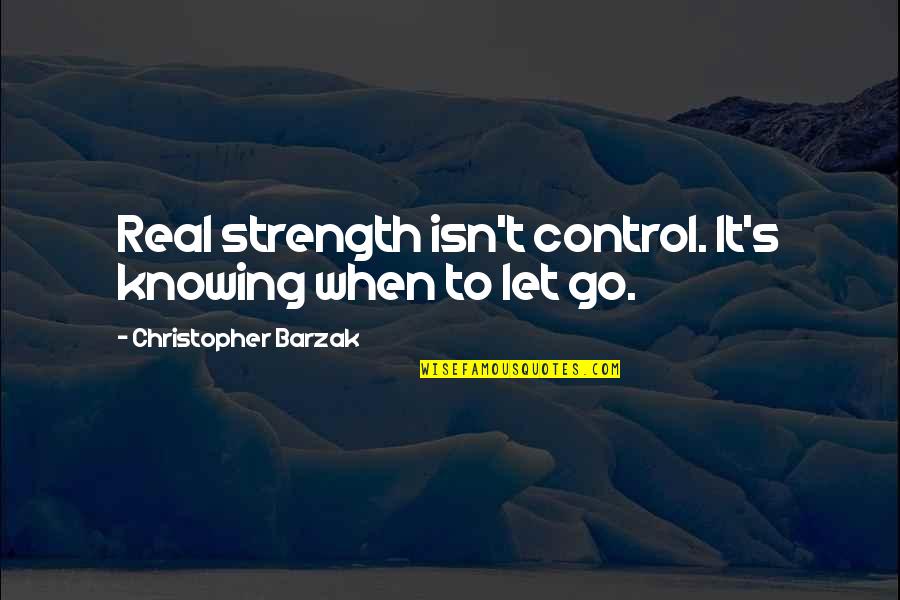 Not Knowing When To Let Go Quotes By Christopher Barzak: Real strength isn't control. It's knowing when to