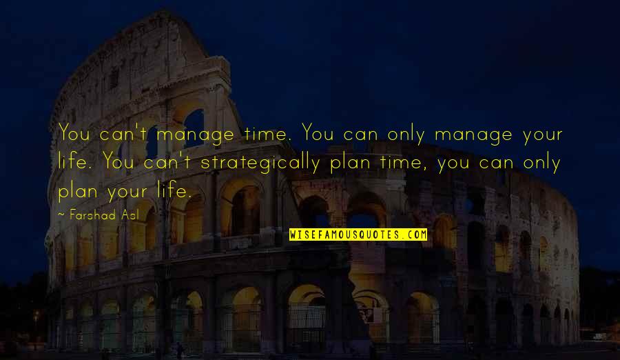 Not Knowing When To Let Go Quotes By Farshad Asl: You can't manage time. You can only manage