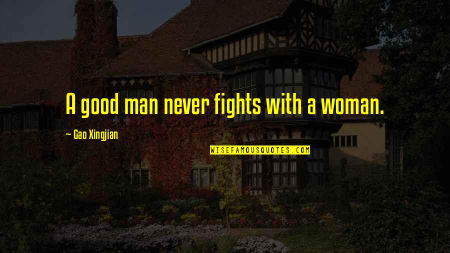 Not Knowing When To Let Go Quotes By Gao Xingjian: A good man never fights with a woman. Not Knowing When To Let Go Quotes By Gao Xingjian: A good man never fights with a woman.
