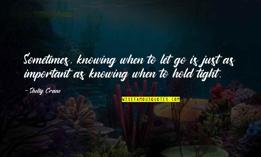 Not Knowing When To Let Go Quotes By Shelly Crane: Sometimes, knowing when to let go is just