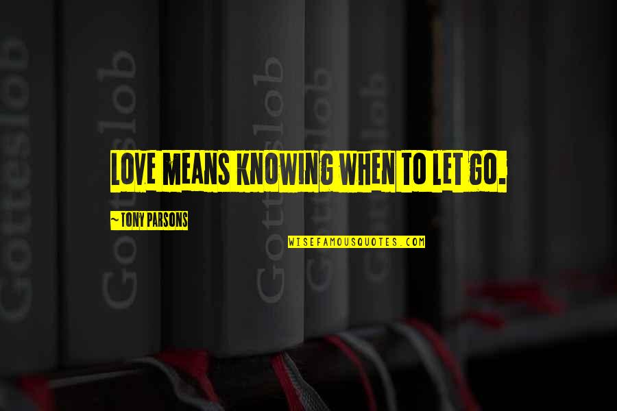 Not Knowing When To Let Go Quotes By Tony Parsons: Love means knowing when to let go.