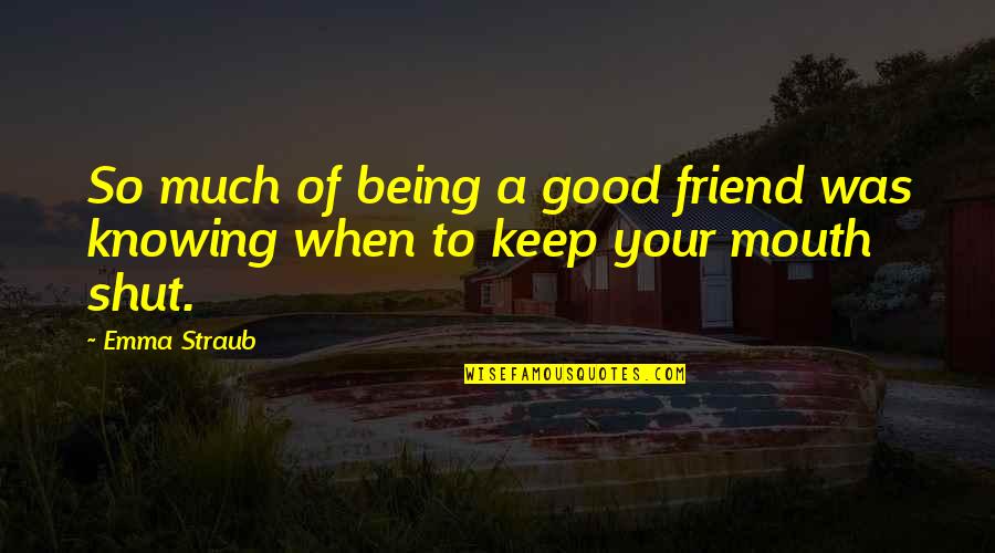 Not Knowing When To Shut Up Quotes By Emma Straub: So much of being a good friend was