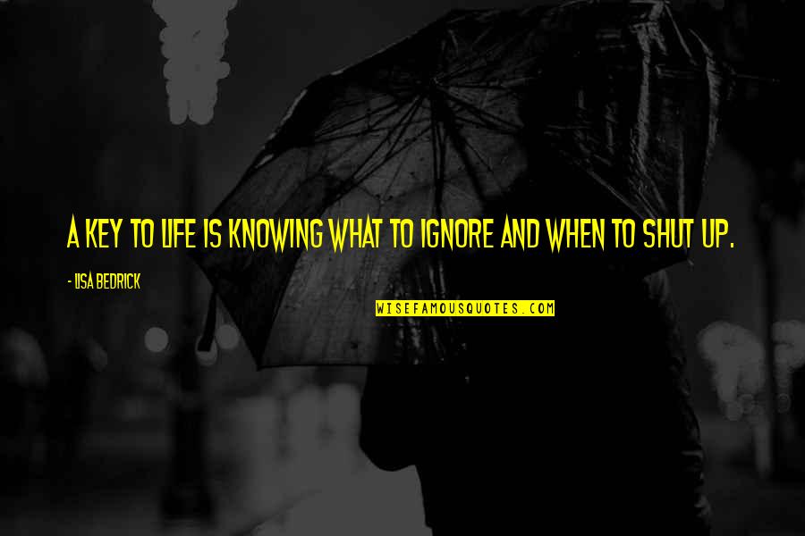 Not Knowing When To Shut Up Quotes By Lisa Bedrick: A key to life is knowing what to