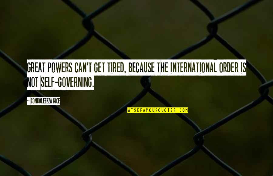 Not Knowing When You'll Die Quotes By Condoleezza Rice: Great powers can't get tired, because the international