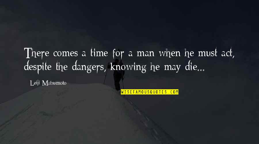 Not Knowing When You'll Die Quotes By Leiji Matsumoto: There comes a time for a man when